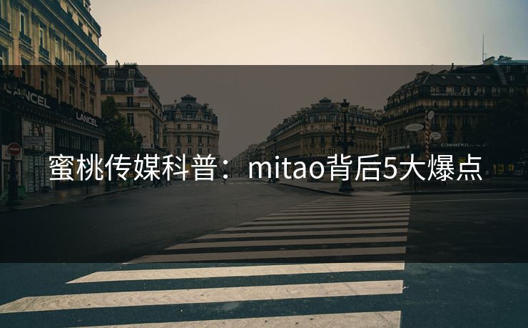 蜜桃传媒科普:mitao背后5大爆点 蜜桃传媒科普:mitao背后5大爆点