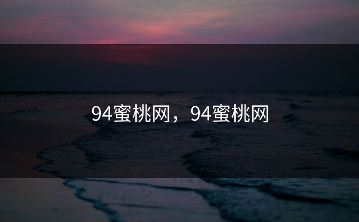94蜜桃网，94蜜桃网